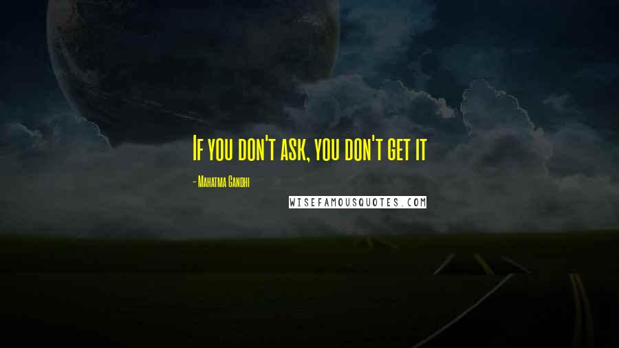 Mahatma Gandhi Quotes: If you don't ask, you don't get it