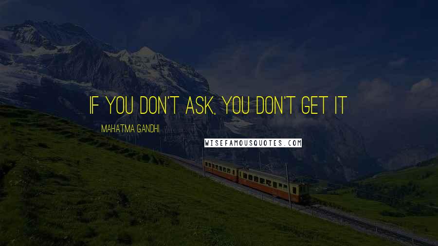 Mahatma Gandhi Quotes: If you don't ask, you don't get it