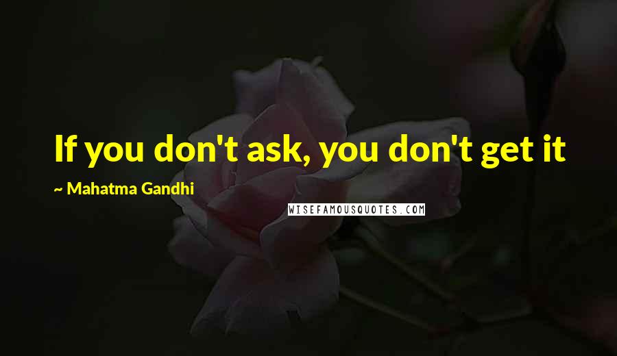 Mahatma Gandhi Quotes: If you don't ask, you don't get it