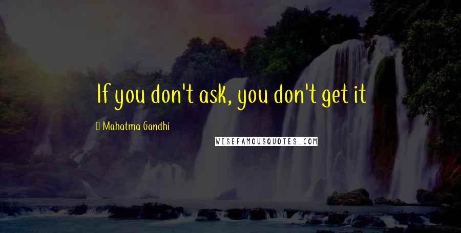 Mahatma Gandhi Quotes: If you don't ask, you don't get it