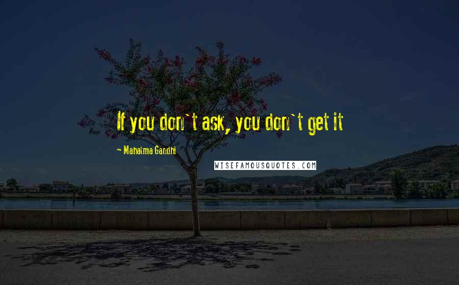 Mahatma Gandhi Quotes: If you don't ask, you don't get it