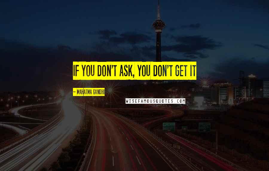 Mahatma Gandhi Quotes: If you don't ask, you don't get it