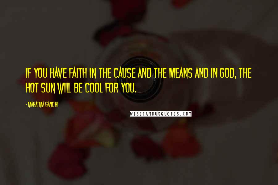 Mahatma Gandhi Quotes: If you have faith in the cause and the means and in God, the hot sun will be cool for you.