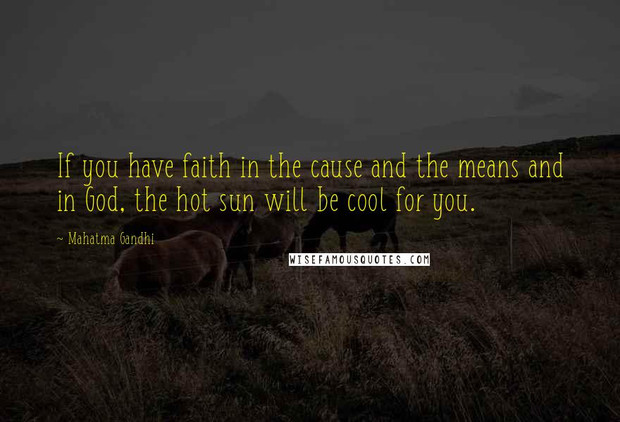 Mahatma Gandhi Quotes: If you have faith in the cause and the means and in God, the hot sun will be cool for you.