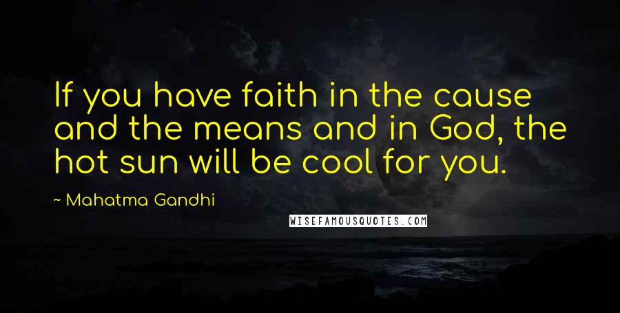 Mahatma Gandhi Quotes: If you have faith in the cause and the means and in God, the hot sun will be cool for you.