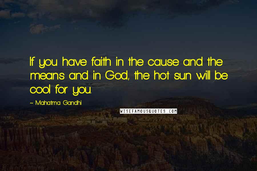 Mahatma Gandhi Quotes: If you have faith in the cause and the means and in God, the hot sun will be cool for you.