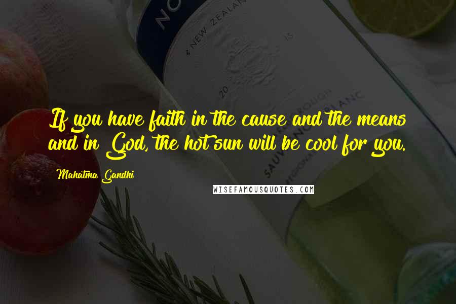 Mahatma Gandhi Quotes: If you have faith in the cause and the means and in God, the hot sun will be cool for you.