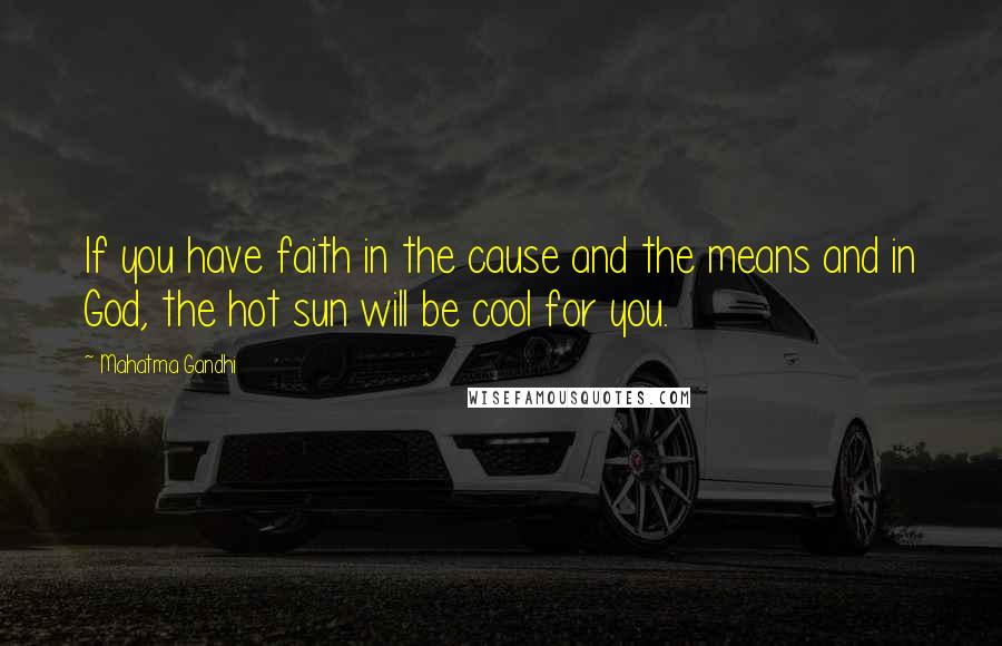 Mahatma Gandhi Quotes: If you have faith in the cause and the means and in God, the hot sun will be cool for you.