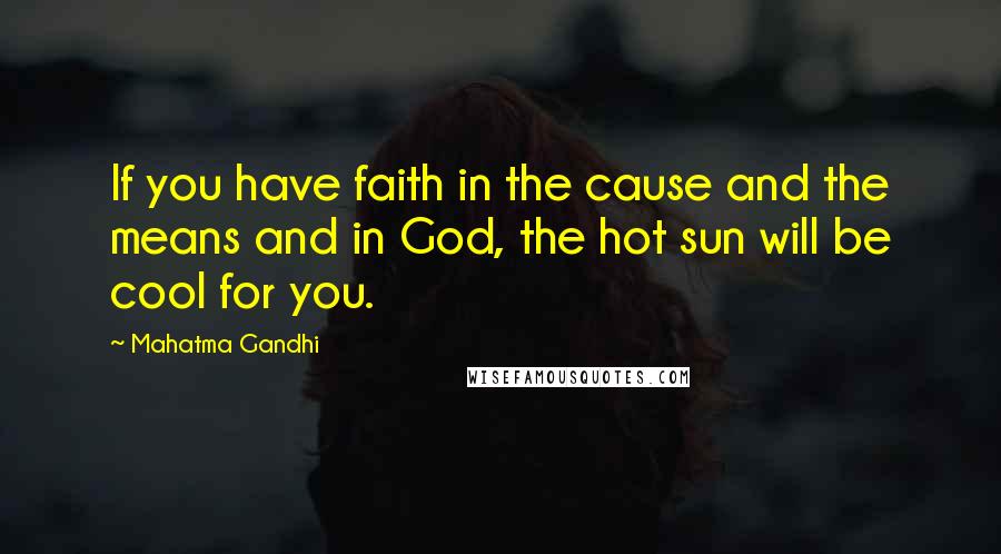 Mahatma Gandhi Quotes: If you have faith in the cause and the means and in God, the hot sun will be cool for you.