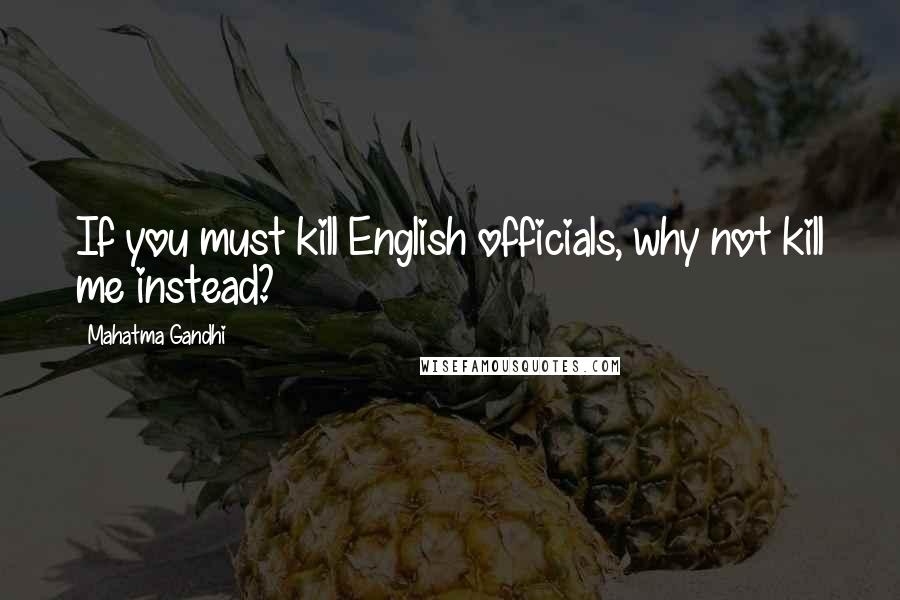 Mahatma Gandhi Quotes: If you must kill English officials, why not kill me instead?