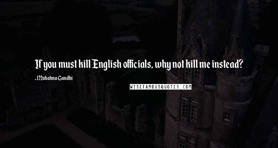 Mahatma Gandhi Quotes: If you must kill English officials, why not kill me instead?