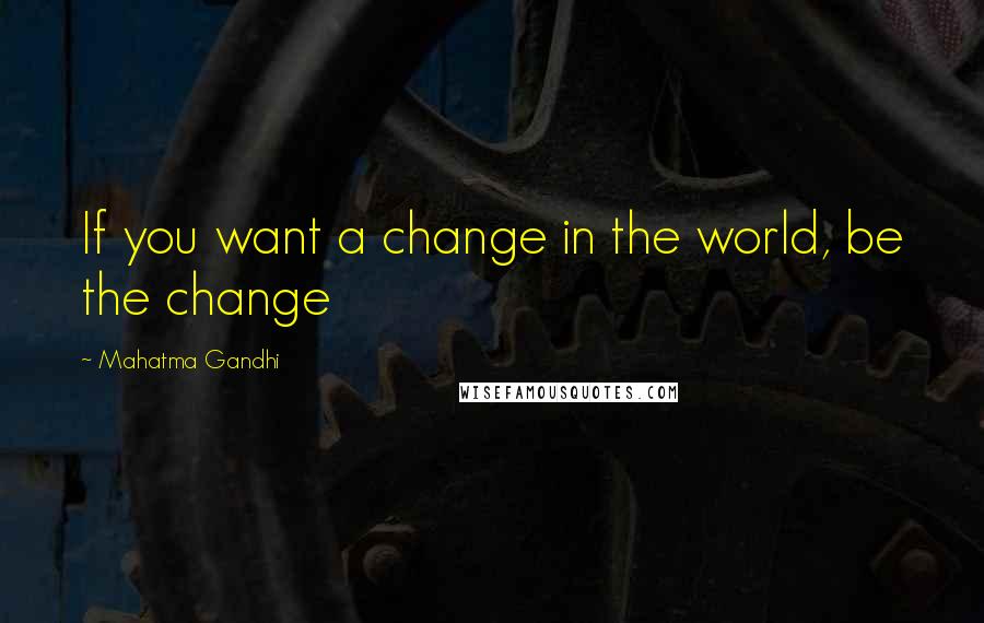 Mahatma Gandhi Quotes: If you want a change in the world, be the change