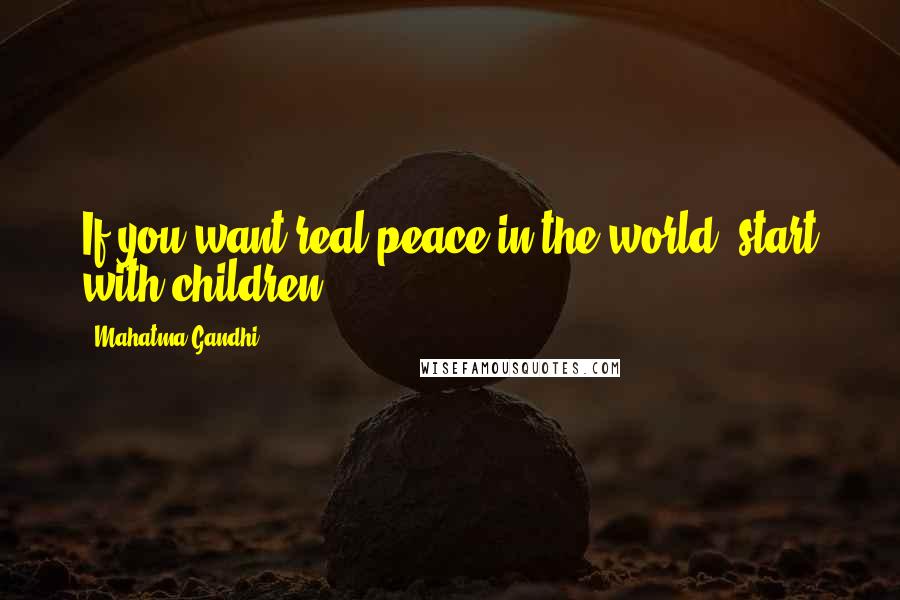 Mahatma Gandhi Quotes: If you want real peace in the world, start with children.