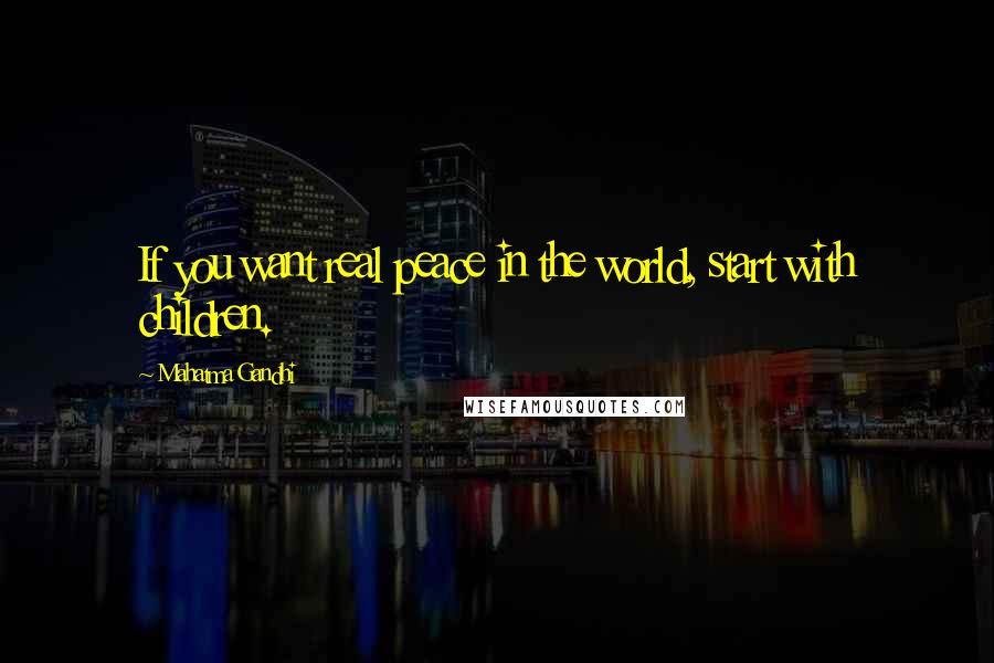 Mahatma Gandhi Quotes: If you want real peace in the world, start with children.