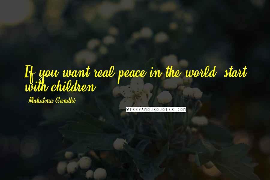 Mahatma Gandhi Quotes: If you want real peace in the world, start with children.