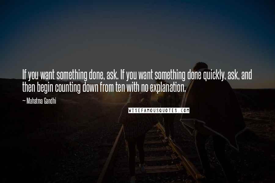 Mahatma Gandhi Quotes: If you want something done, ask. If you want something done quickly, ask, and then begin counting down from ten with no explanation.