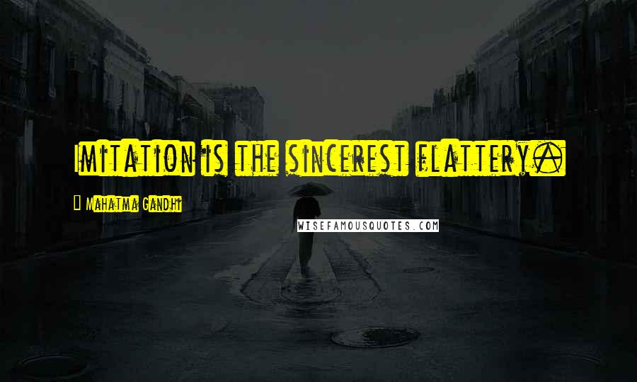 Mahatma Gandhi Quotes: Imitation is the sincerest flattery.