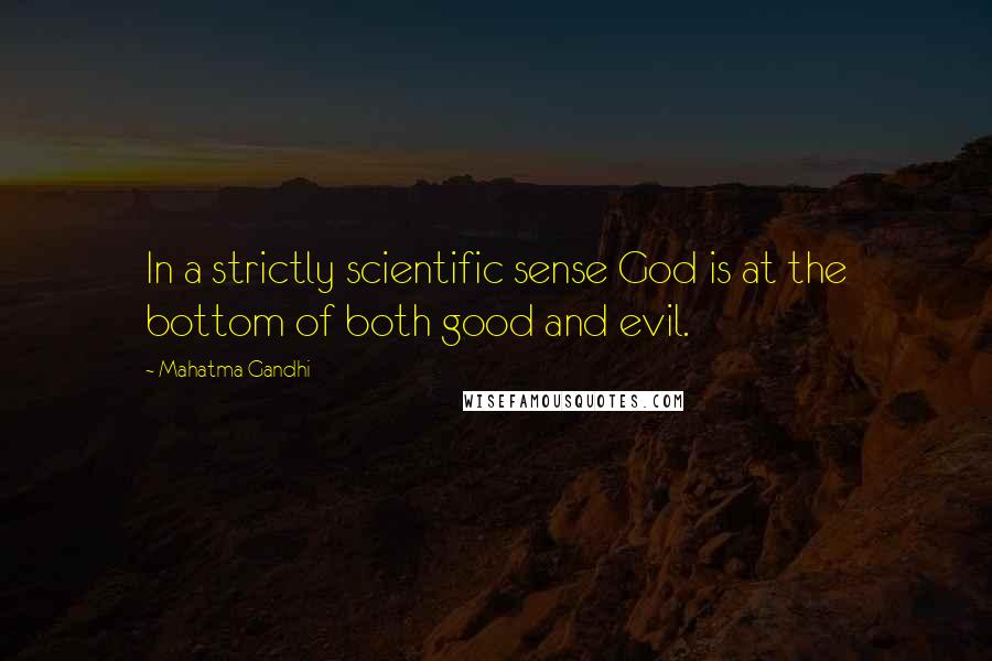Mahatma Gandhi Quotes: In a strictly scientific sense God is at the bottom of both good and evil.