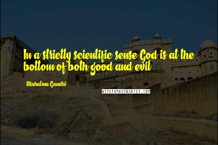 Mahatma Gandhi Quotes: In a strictly scientific sense God is at the bottom of both good and evil.