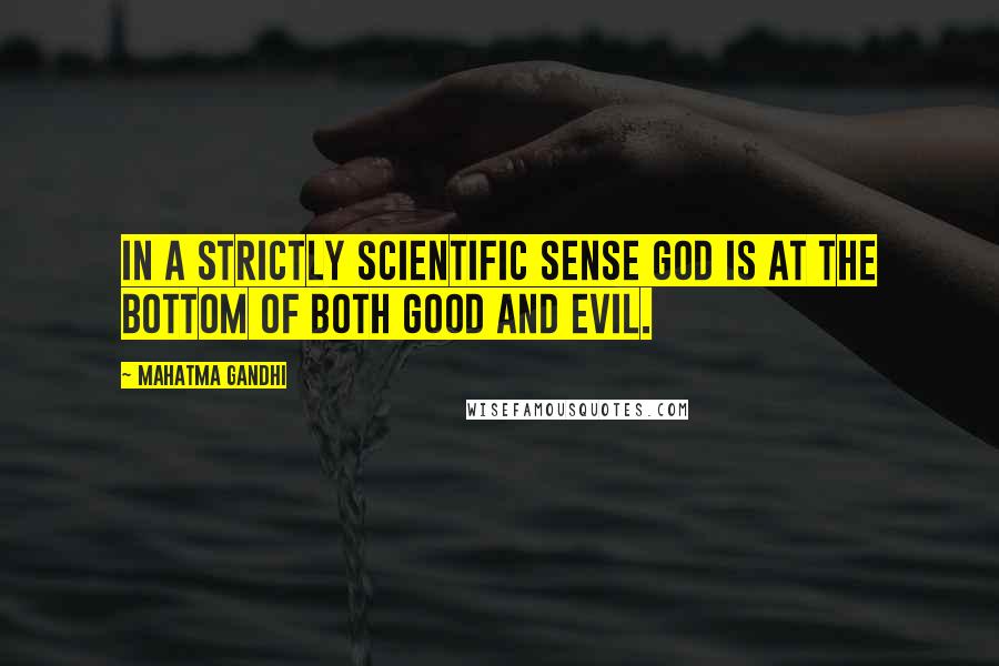 Mahatma Gandhi Quotes: In a strictly scientific sense God is at the bottom of both good and evil.