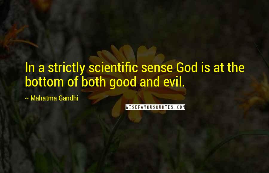 Mahatma Gandhi Quotes: In a strictly scientific sense God is at the bottom of both good and evil.