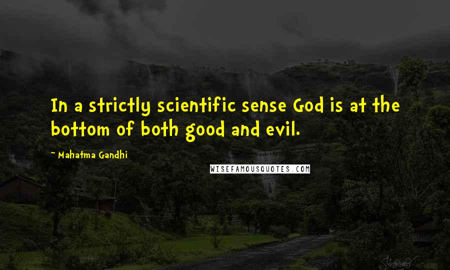 Mahatma Gandhi Quotes: In a strictly scientific sense God is at the bottom of both good and evil.