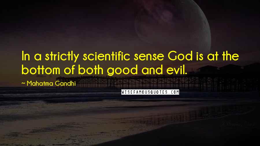 Mahatma Gandhi Quotes: In a strictly scientific sense God is at the bottom of both good and evil.