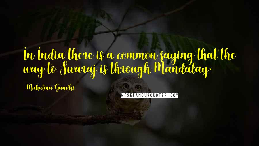 Mahatma Gandhi Quotes: In India there is a common saying that the way to Swaraj is through Mandalay.