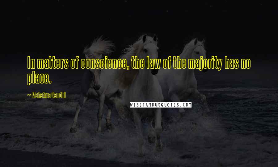 Mahatma Gandhi Quotes: In matters of conscience, the law of the majority has no place.
