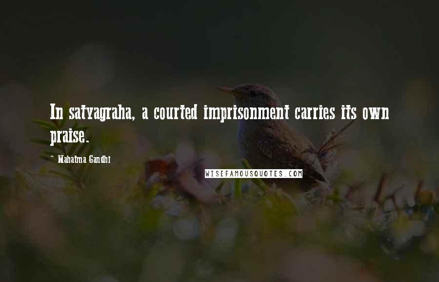 Mahatma Gandhi Quotes: In satyagraha, a courted imprisonment carries its own praise.