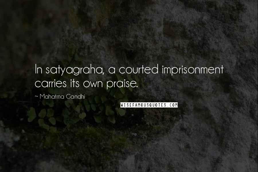 Mahatma Gandhi Quotes: In satyagraha, a courted imprisonment carries its own praise.