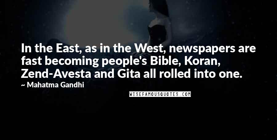 Mahatma Gandhi Quotes: In the East, as in the West, newspapers are fast becoming people's Bible, Koran, Zend-Avesta and Gita all rolled into one.