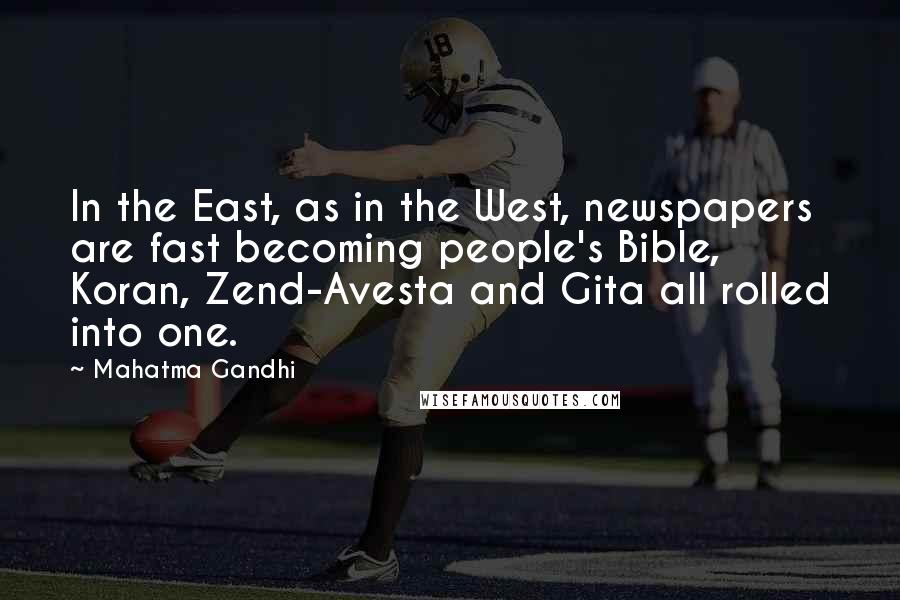 Mahatma Gandhi Quotes: In the East, as in the West, newspapers are fast becoming people's Bible, Koran, Zend-Avesta and Gita all rolled into one.