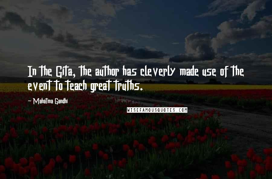 Mahatma Gandhi Quotes: In the Gita, the author has cleverly made use of the event to teach great truths.