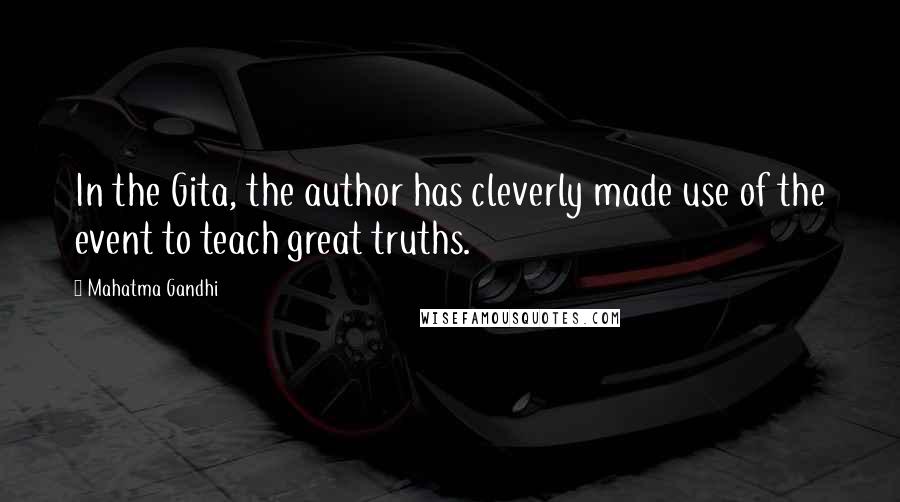 Mahatma Gandhi Quotes: In the Gita, the author has cleverly made use of the event to teach great truths.