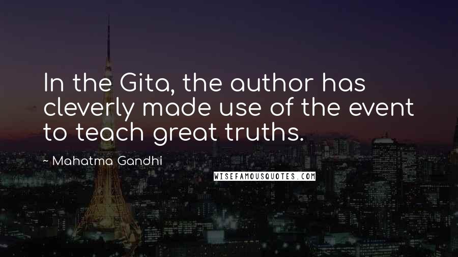 Mahatma Gandhi Quotes: In the Gita, the author has cleverly made use of the event to teach great truths.