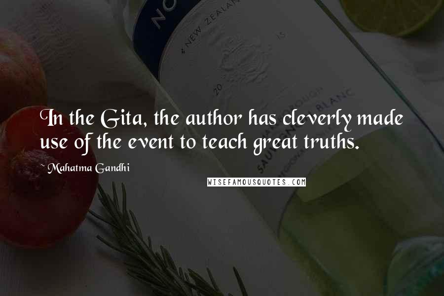 Mahatma Gandhi Quotes: In the Gita, the author has cleverly made use of the event to teach great truths.