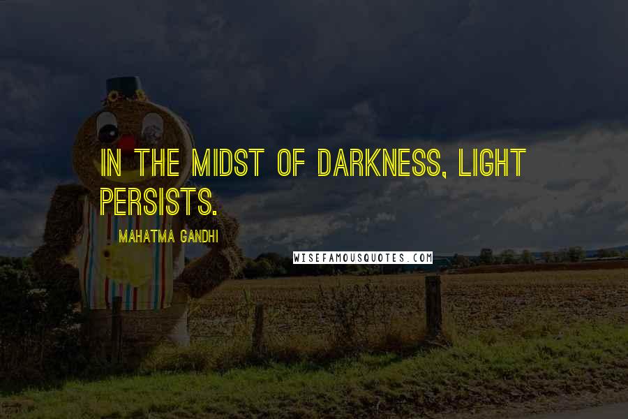 Mahatma Gandhi Quotes: In the midst of darkness, light persists.