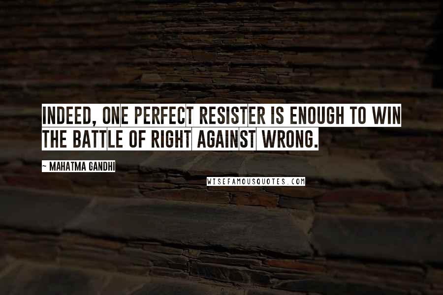 Mahatma Gandhi Quotes: Indeed, one perfect resister is enough to win the battle of Right against Wrong.