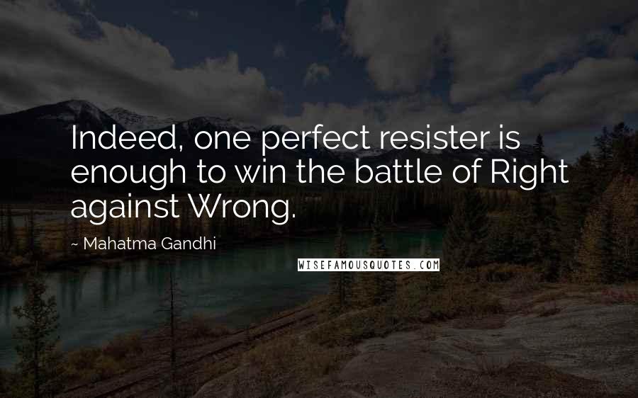 Mahatma Gandhi Quotes: Indeed, one perfect resister is enough to win the battle of Right against Wrong.