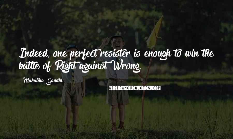 Mahatma Gandhi Quotes: Indeed, one perfect resister is enough to win the battle of Right against Wrong.