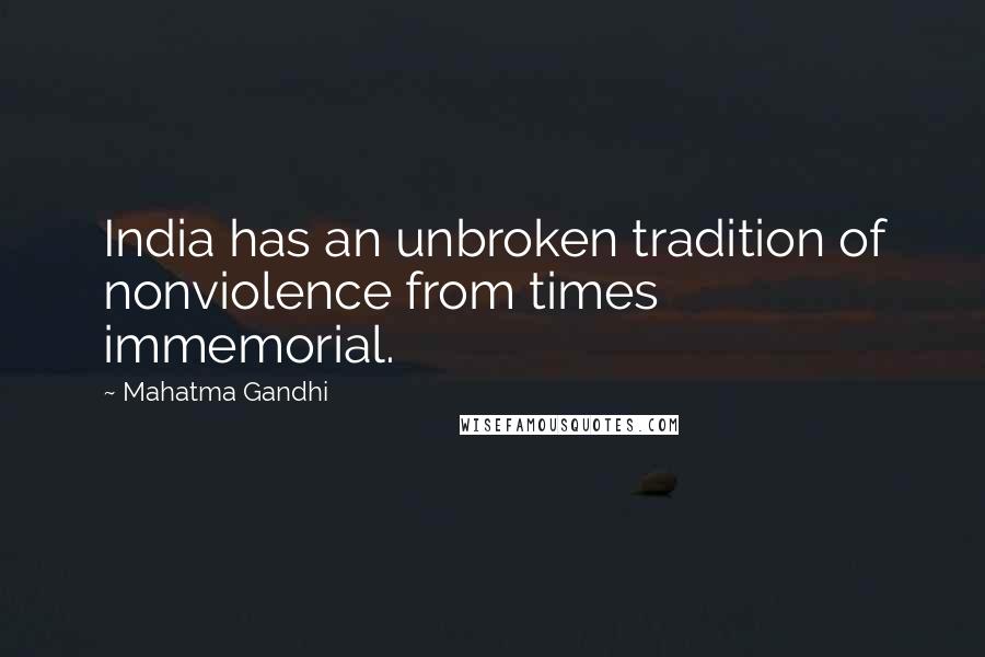 Mahatma Gandhi Quotes: India has an unbroken tradition of nonviolence from times immemorial.