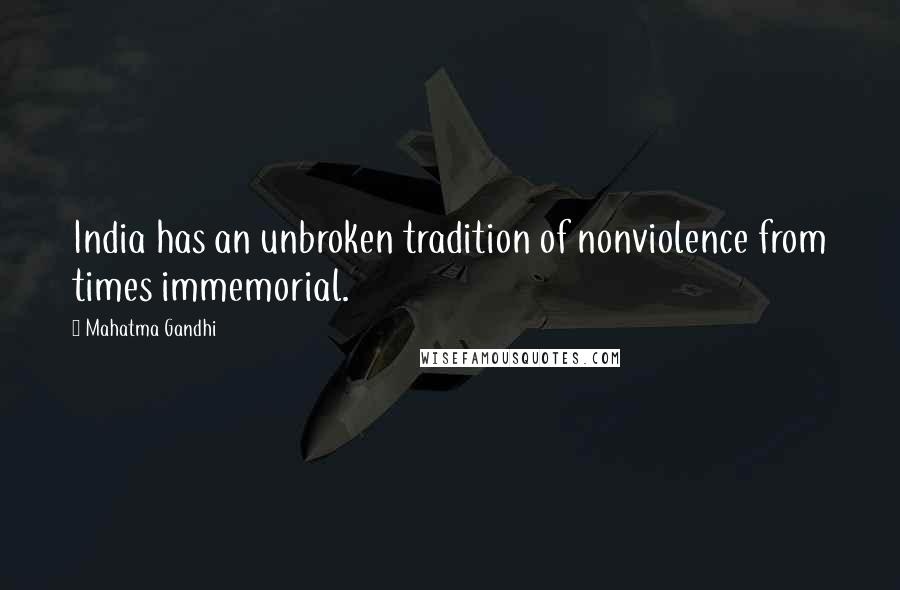 Mahatma Gandhi Quotes: India has an unbroken tradition of nonviolence from times immemorial.