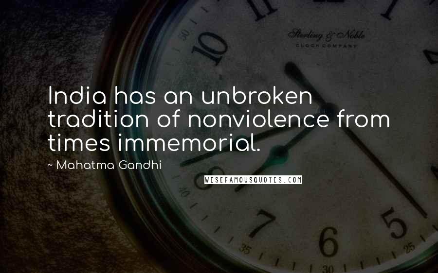 Mahatma Gandhi Quotes: India has an unbroken tradition of nonviolence from times immemorial.