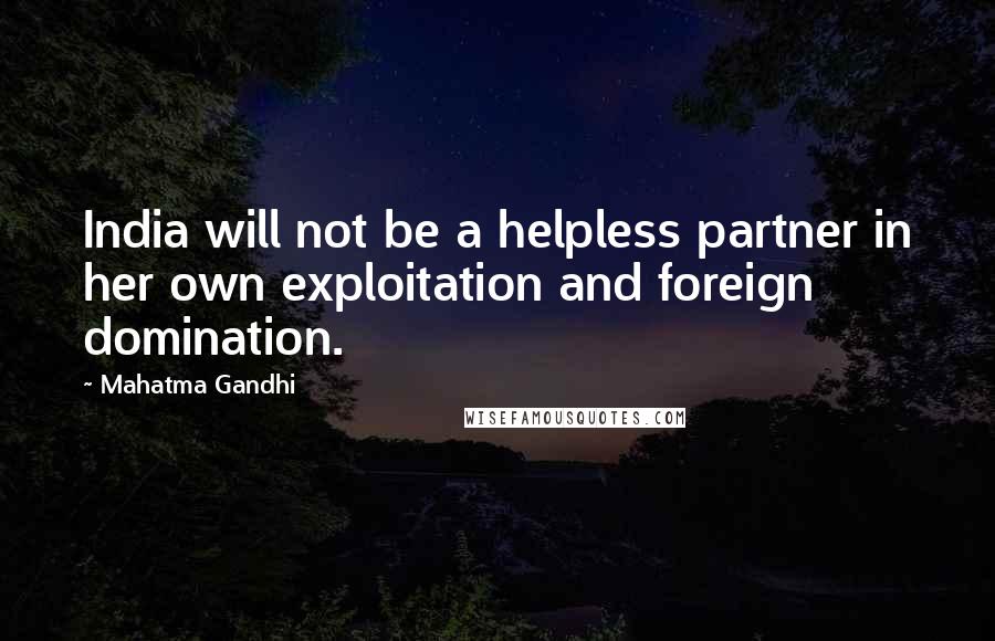 Mahatma Gandhi Quotes: India will not be a helpless partner in her own exploitation and foreign domination.