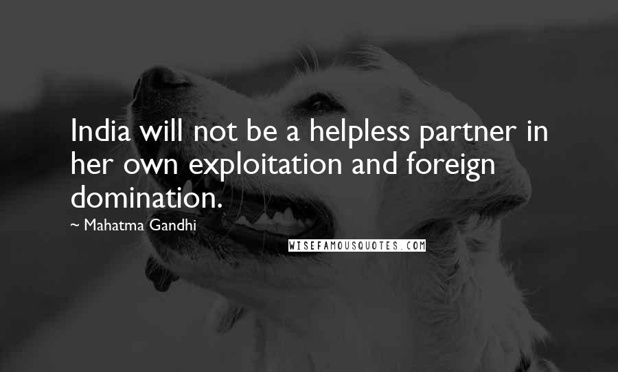 Mahatma Gandhi Quotes: India will not be a helpless partner in her own exploitation and foreign domination.