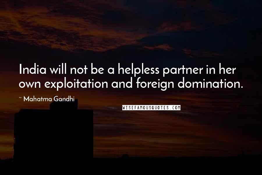 Mahatma Gandhi Quotes: India will not be a helpless partner in her own exploitation and foreign domination.