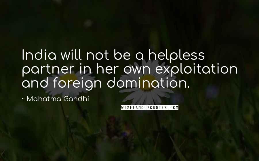 Mahatma Gandhi Quotes: India will not be a helpless partner in her own exploitation and foreign domination.