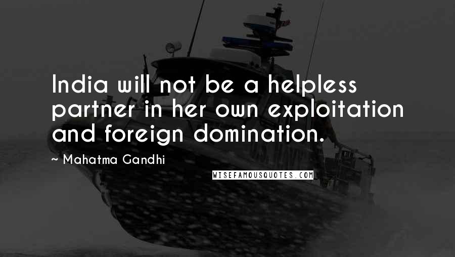 Mahatma Gandhi Quotes: India will not be a helpless partner in her own exploitation and foreign domination.