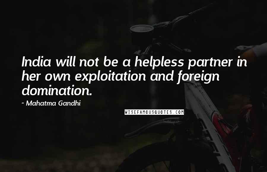 Mahatma Gandhi Quotes: India will not be a helpless partner in her own exploitation and foreign domination.